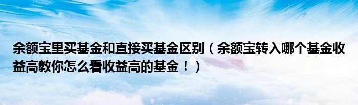 融通易支付货币a和余额宝 余额宝里买基金和直接买基金区别（余额宝转入哪个基金收益高教你怎么看收益高的基金！